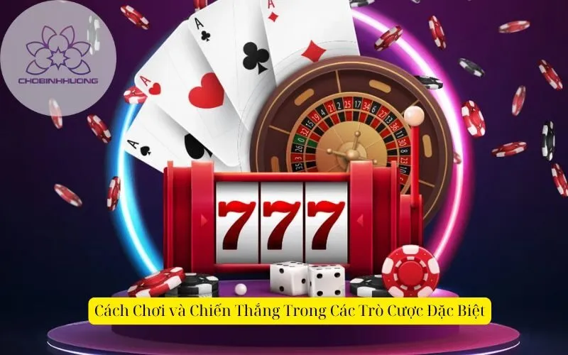 Cách Chơi và Chiến Thắng Trong Các Trò Cược Đặc Biệt