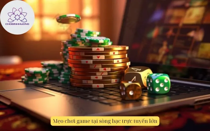 Mẹo chơi game tại sòng bạc trực tuyến lớn