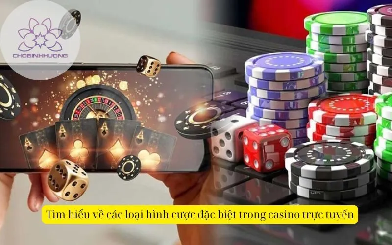 Tìm hiểu về các loại hình cược đặc biệt trong casino trực tuyến