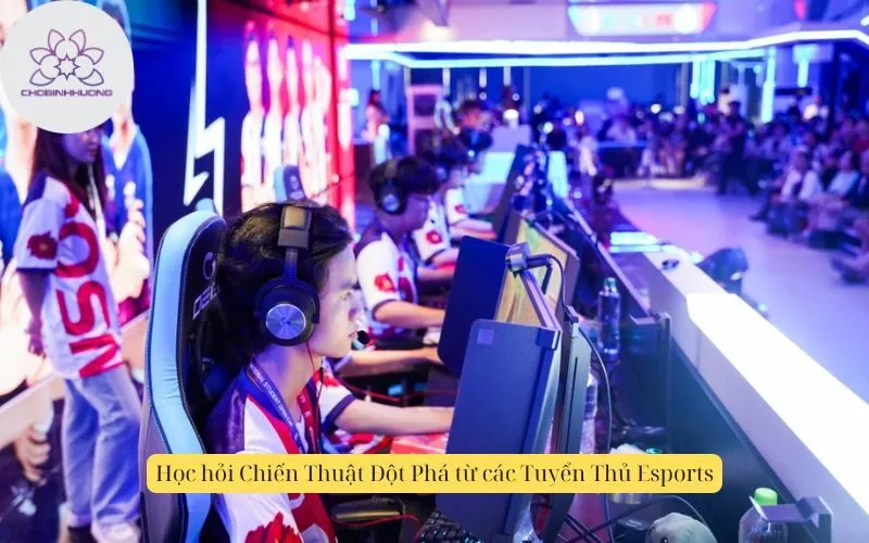 Học hỏi Chiến Thuật Đột Phá từ các Tuyển Thủ Esports