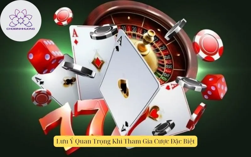 Lưu Ý Quan Trọng Khi Tham Gia Cược Đặc Biệt