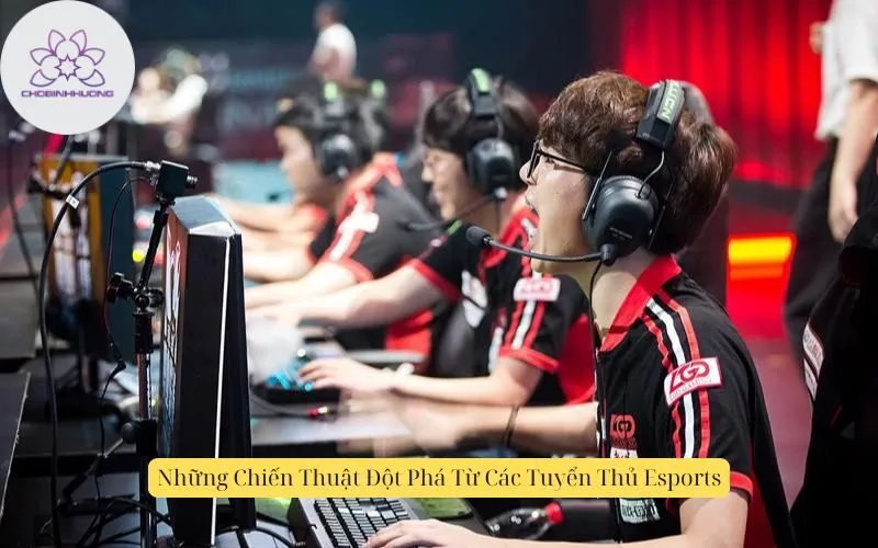 Những Chiến Thuật Đột Phá Từ Các Tuyển Thủ Esports