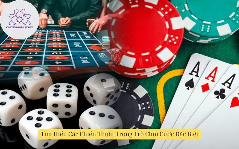 Tìm Hiểu Các Chiến Thuật Trong Trò Chơi Cược Đặc Biệt