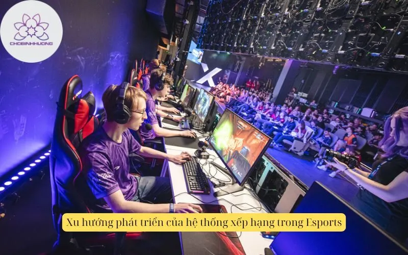 Xu hướng phát triển của hệ thống xếp hạng trong Esports