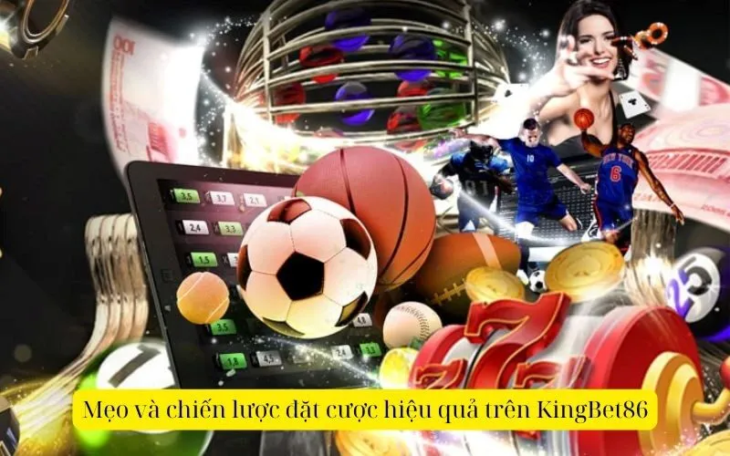 Mẹo và chiến lược đặt cược hiệu quả trên KingBet86