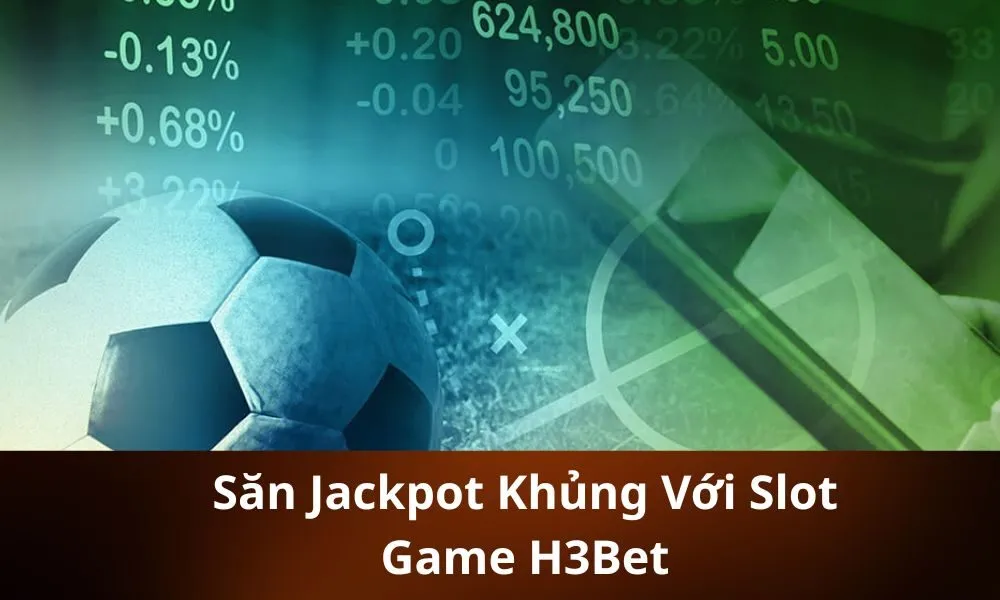 Săn Jackpot Khủng Với Slot Game H3Bet