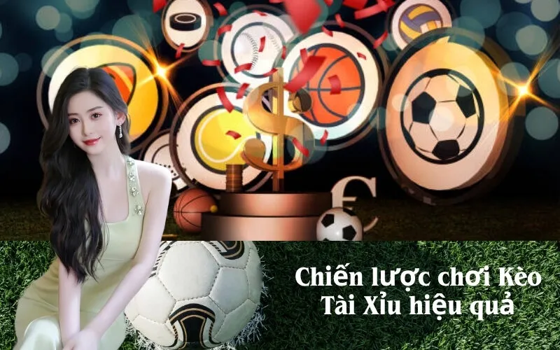 Chiến lược chơi Kèo Tài Xỉu hiệu quả