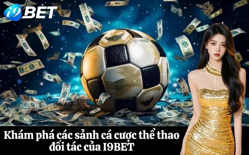 Khám phá các sảnh cá cược thể thao đối tác của I9BET