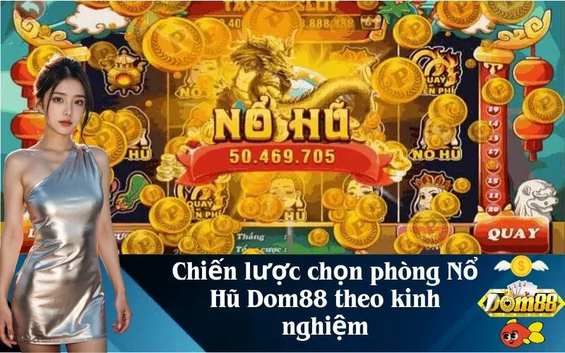 Chiến lược chọn phòng Nổ Hũ Dom88 theo kinh nghiệm