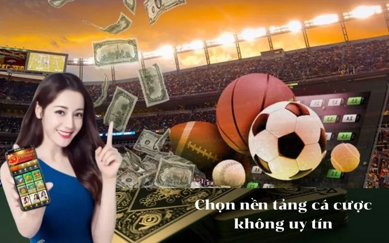 Chọn nền tảng cá cược không uy tín