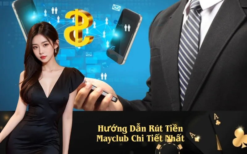 Hướng Dẫn Rút Tiền Mayclub Chi Tiết Nhất