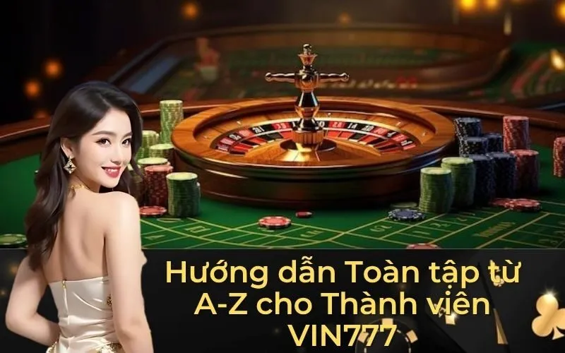 Hướng dẫn Toàn tập từ A-Z cho Thành viên VIN777