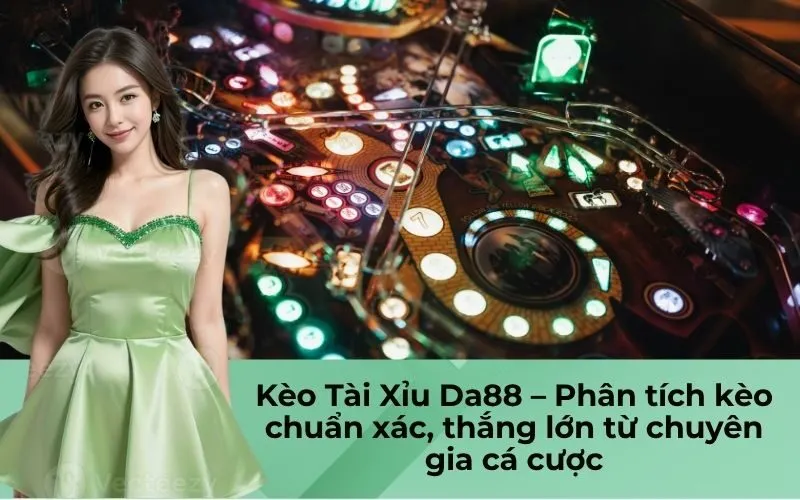 Kèo Tài Xỉu Da88 – Phân tích kèo chuẩn xác, thắng lớn từ chuyên gia cá cược