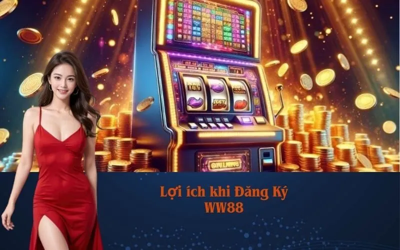 Lợi ích khi Đăng Ký WW88
