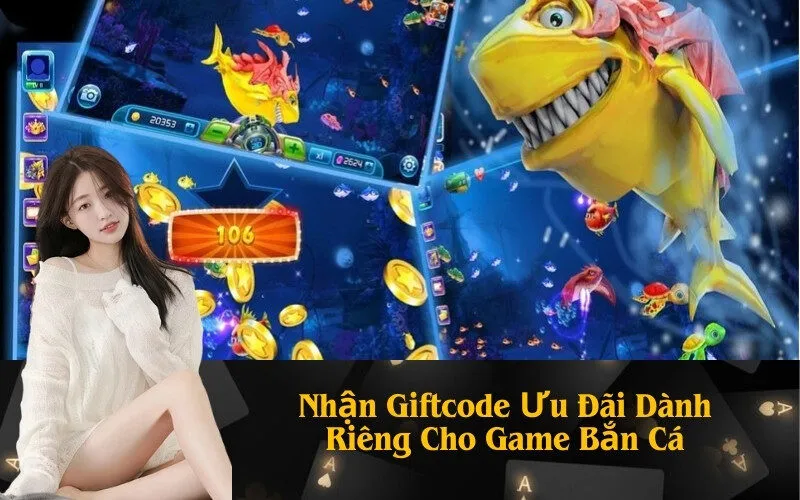 Nhận Giftcode Ưu Đãi Dành Riêng Cho Game Bắn Cá