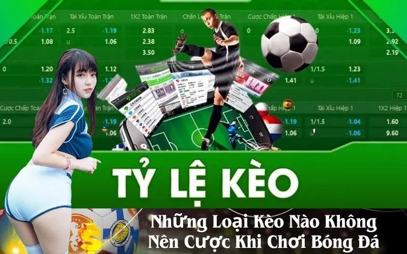 Những Loại Kèo Nào Không Nên Cược Khi Chơi Bóng Đá