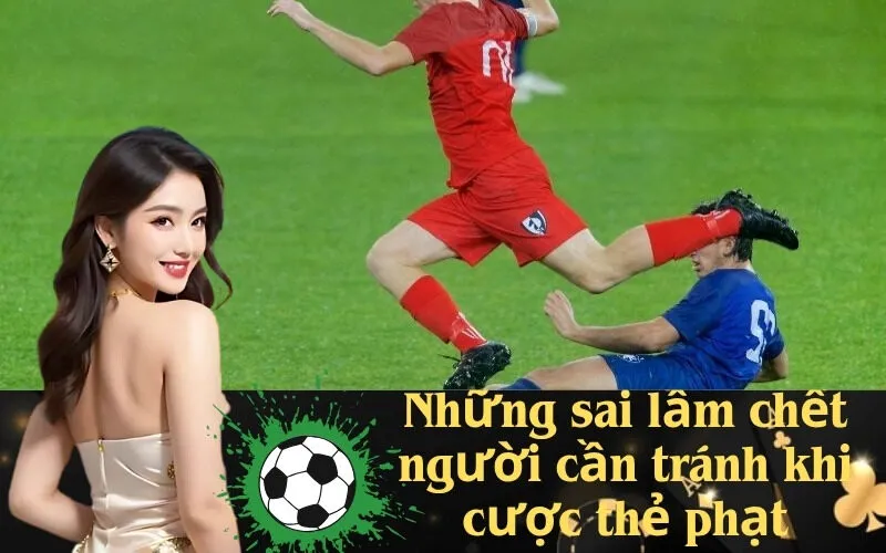 Những sai lầm chết người cần tránh khi cược thẻ phạt