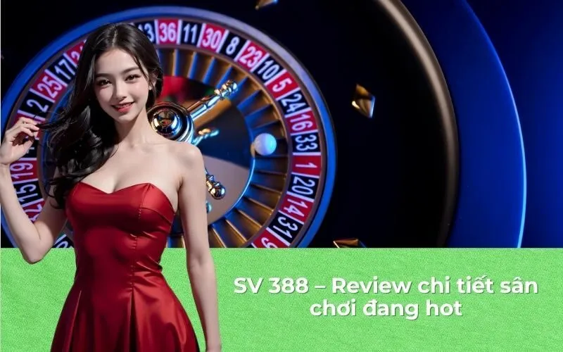 SV 388 – Review chi tiết sân chơi đang hot