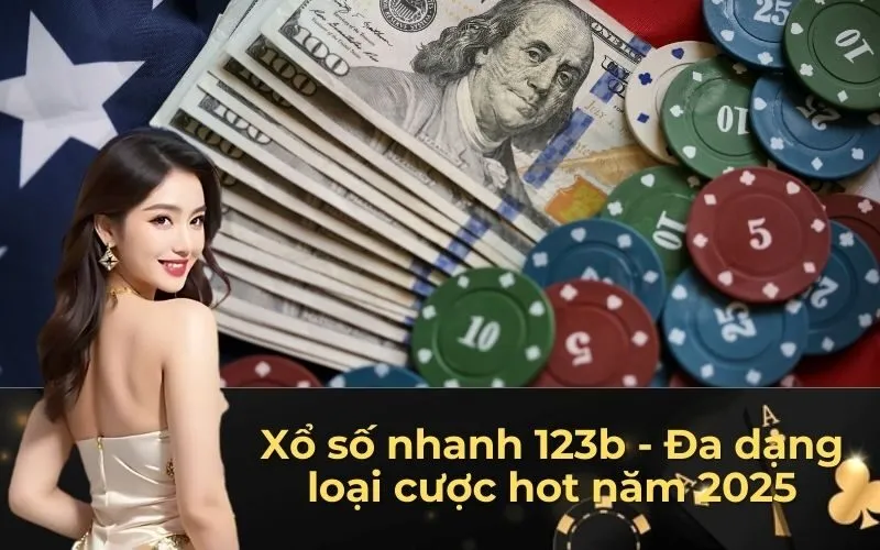 Xổ số nhanh 123b - Đa dạng loại cược hot năm 2025
