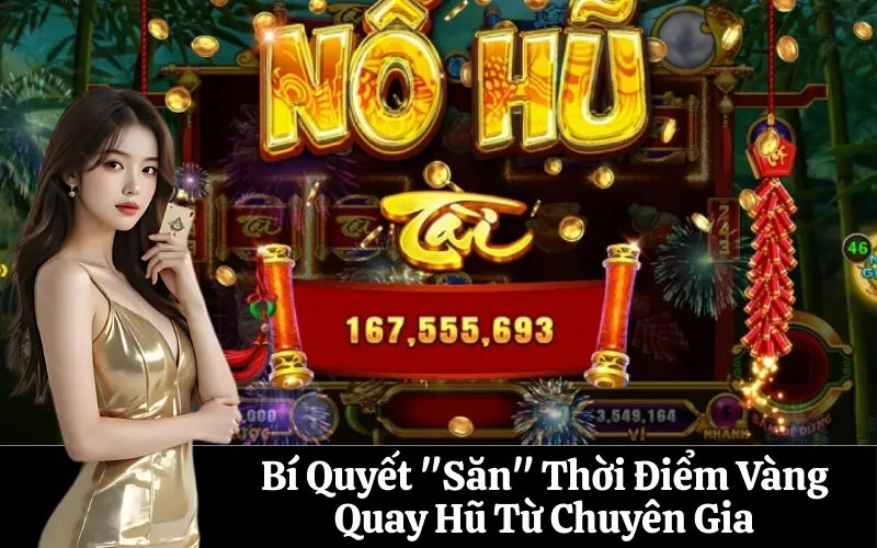 Bí Quyết "Săn" Thời Điểm Vàng Quay Hũ Từ Chuyên Gia