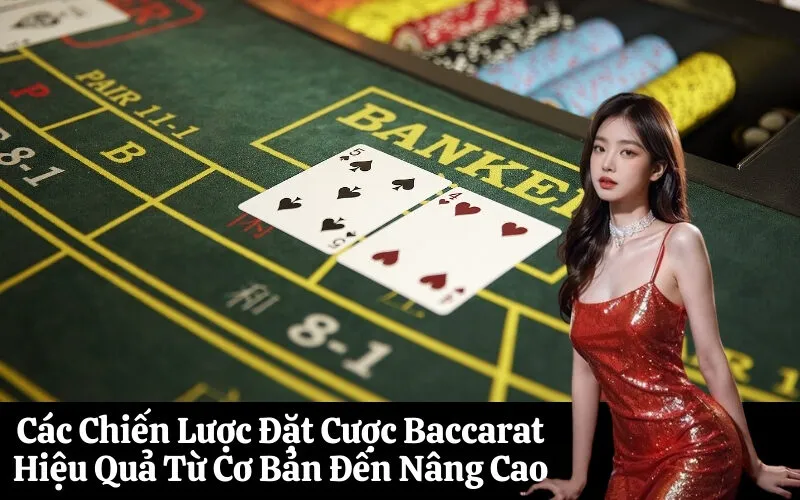 Các Chiến Lược Đặt Cược Baccarat Hiệu Quả Từ Cơ Bản Đến Nâng Cao