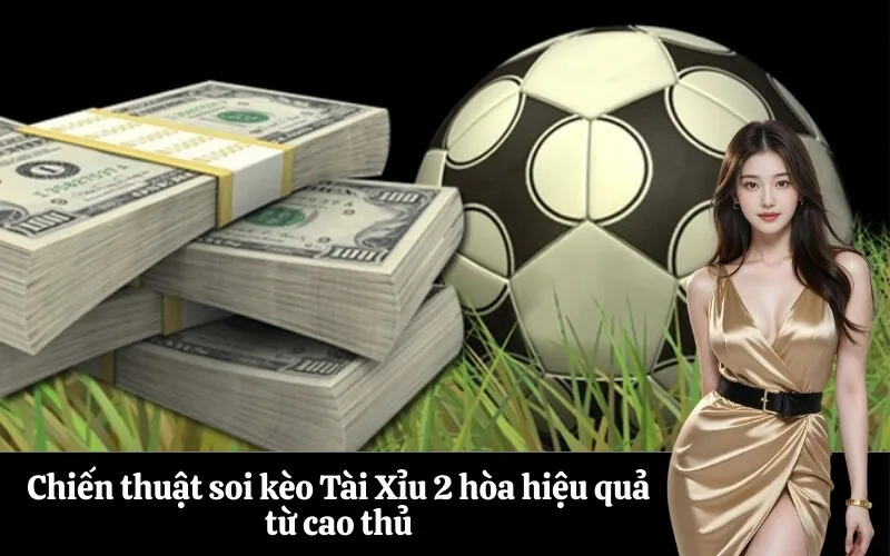 Chiến thuật soi kèo Tài Xỉu 2 hòa hiệu quả từ cao thủ