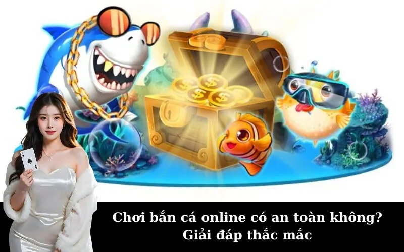 Chơi bắn cá online có an toàn không? Giải đáp thắc mắc