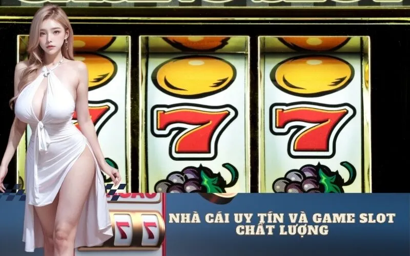 Chọn Lọc Thông Minh: Nhà Cái Uy Tín và Game Slot Chất Lượng