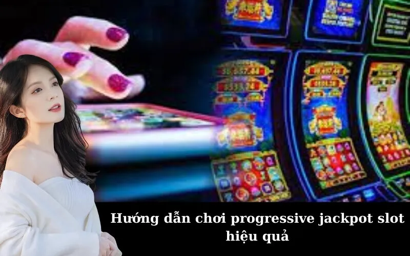 Hướng dẫn chơi progressive jackpot slot hiệu quả