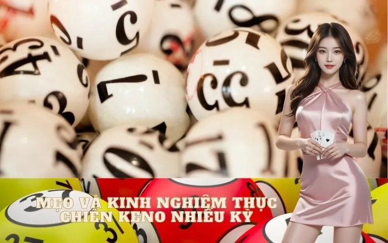 Mẹo và kinh nghiệm thực chiến Keno nhiều kỳ