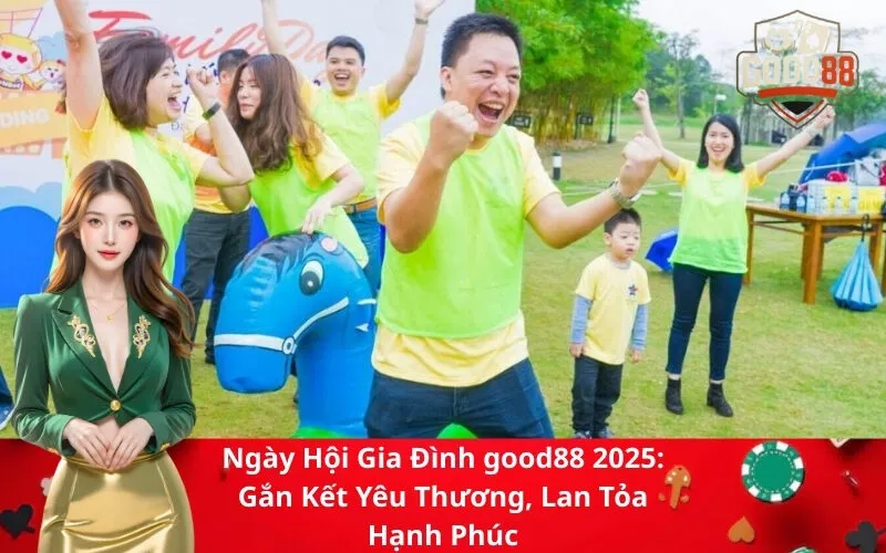 Ngày Hội Gia Đình good88 2025 Gắn Kết Yêu Thương, Lan Tỏa Hạnh Phúc