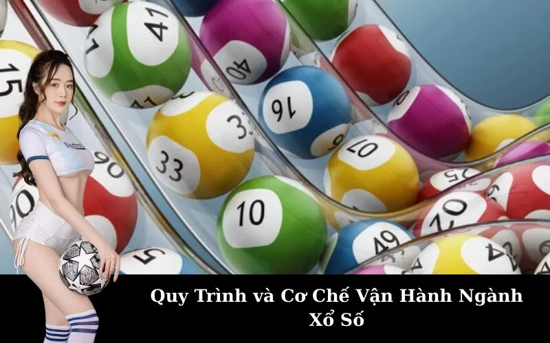 Quy Trình và Cơ Chế Vận Hành Ngành Xổ Số