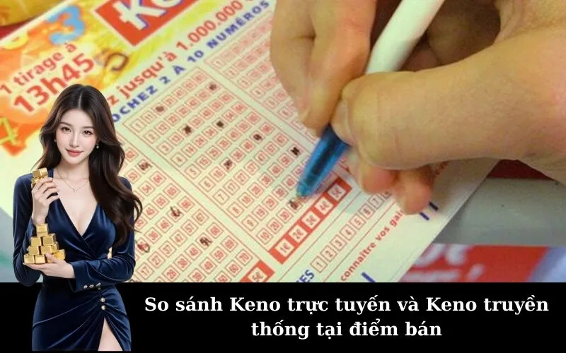 So sánh Keno trực tuyến và Keno truyền thống tại điểm bán
