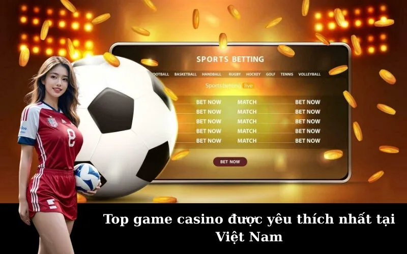 Top game casino được yêu thích nhất tại Việt Nam