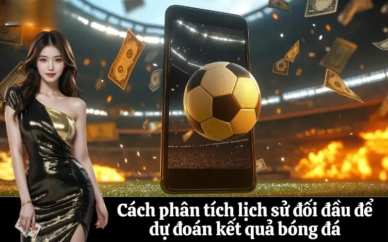 Cách phân tích lịch sử đối đầu để dự đoán kết quả bóng đá