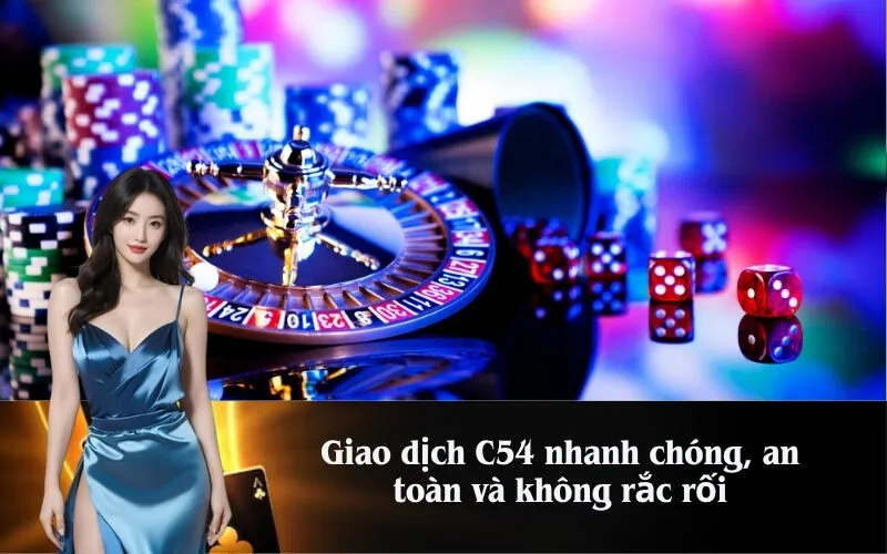 Giao dịch C54 nhanh chóng, an toàn và không rắc rối