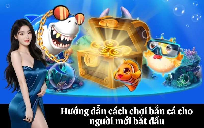Hướng dẫn cách chơi bắn cá cho người mới bắt đầu