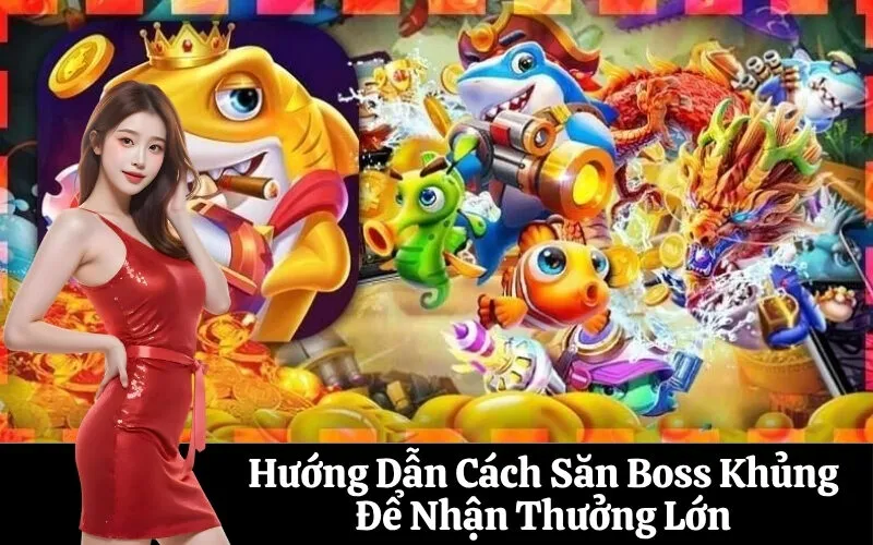 Hướng Dẫn Cách Săn Boss Khủng Để Nhận Thưởng Lớn
