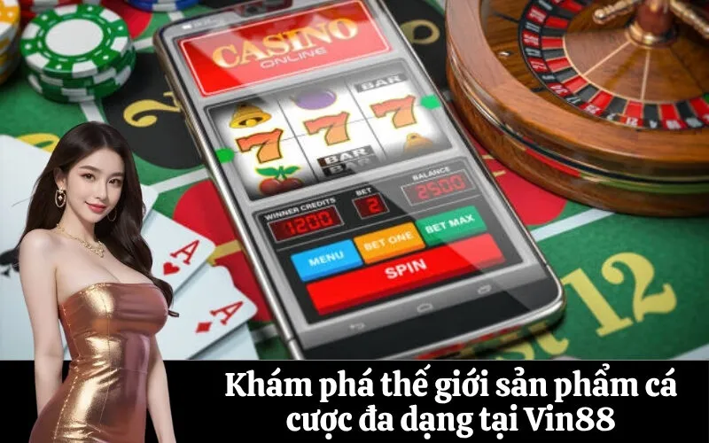 Khám phá thế giới sản phẩm cá cược đa dạng tại Vin88