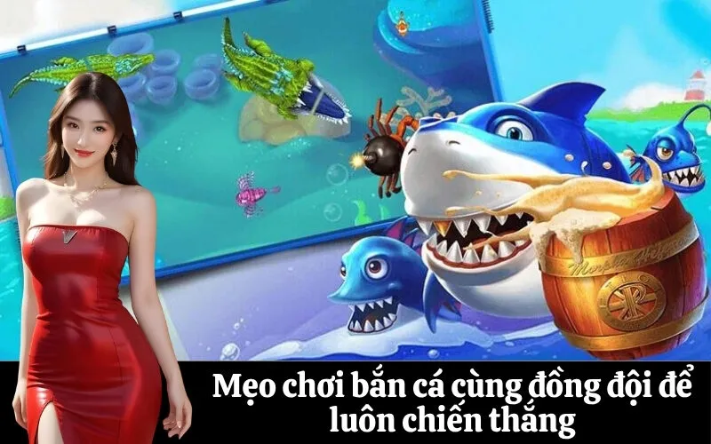 Mẹo chơi bắn cá cùng đồng đội để luôn chiến thắng