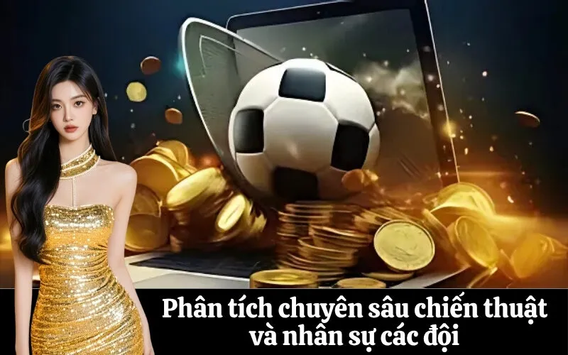 Phân tích chuyên sâu chiến thuật và nhân sự các đội