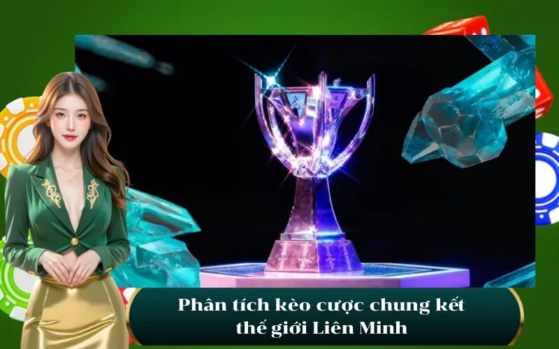 Phân tích kèo cược chung kết thế giới Liên Minh