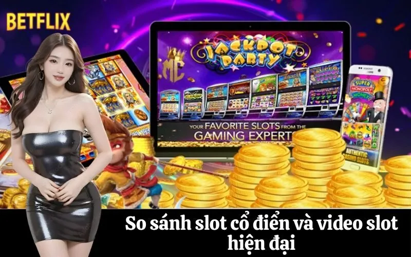 So sánh slot cổ điển và video slot hiện đại