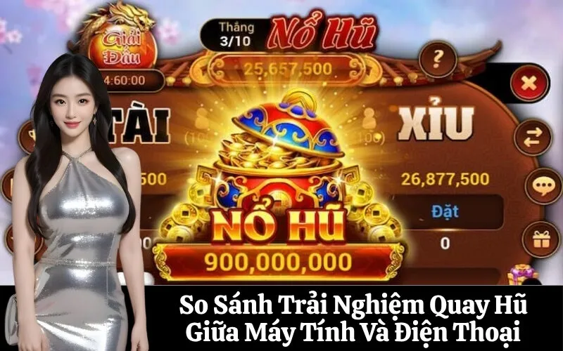 So Sánh Trải Nghiệm Quay Hũ Giữa Máy Tính Và Điện Thoại