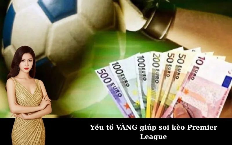 Yếu tố VÀNG giúp soi kèo Premier League